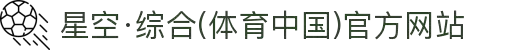 星空·综合(体育中国)官方网站